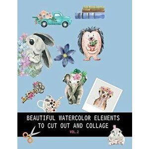 Beautiful watercolor elements to cut out and collage vol.2: Elements for scrapbooking, collages, decoupage and mixed media arts - Dagna Banaś imagine