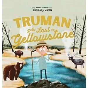 Truman Gets Lost In Yellowstone, Hardcover - Thomas Carter imagine