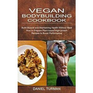 Vegan Bodybuilding Cookbook: How to Prepare Plant-based High-protein Recipes to Boost Performance (Build Muscle and Maintaining Health Without Meat - imagine