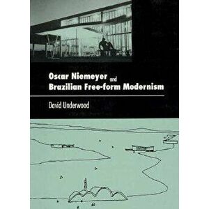 Oscar Niemeyer and Brazilian Free-Form Modernism, Paperback - David Kendrick Underwood imagine
