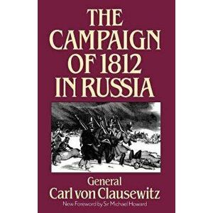 The Campaign of 1812 in Russia, Paperback - Carl Von Clausewitz imagine