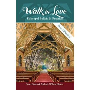 Walk in Love: Episcopal Beliefs and Practices, Paperback - Scott Gunn imagine