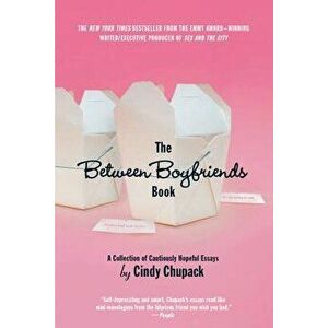 The Between Boyfriends Book: A Collection of Cautiously Hopeful Essays, Paperback - Cindy Chupack imagine