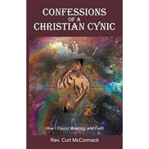 Confessions of a Christian Cynic: How I Found Meaning and Faith, Paperback - Curt McCormack imagine