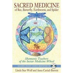 Sacred Medicine of Bee, Butterfly, Earthworm, and Spider: Shamanic Teachers of the Instar Medicine Wheel [With CD (Audio)] - Linda Star Wolf imagine