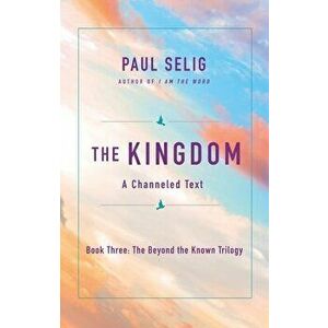 The Kingdom: A Channeled Text, Paperback - Paul Selig imagine