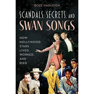Scandals, Secrets and Swansongs: How Hollywood Stars Lived, Worked, and Died, Paperback - Boze Hadleigh imagine