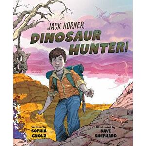 Jack Horner, Dinosaur Hunter!, Hardcover - Sophia Gholz imagine
