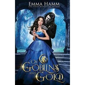 Of Goblins and Gold, Paperback - Emma Hamm imagine
