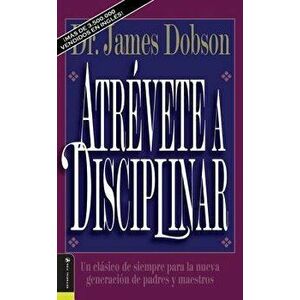 Atrévete a Disciplinar (Nueva Edición): Un Clásico de Siempre Para La Nueva Generación de Padres Y Maestros, Paperback - James C. Dobson imagine