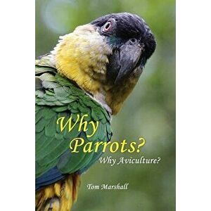 Why Parrots?: Why Aviculture?, Paperback - Tom Marshall imagine
