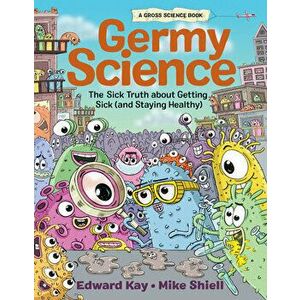 Germy Science: The Sick Truth about Getting Sick (and Staying Healthy), Hardcover - Edward Kay imagine