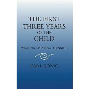 The First Three Years of the Child: Walking, Speaking, Thinking, Paperback - Karl König imagine