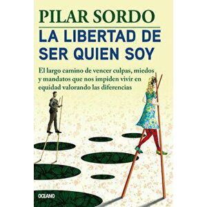 La Libertad de Ser Quien Soy: El Largo Camino de Vencer Culpas, Miedos Y Mandatos, Paperback - Pilar Sordo imagine