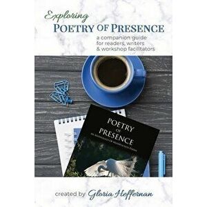 Exploring Poetry of Presence: A Companion Guide for Readers, Writers, & Workshop Facilitators, Paperback - Gloria Heffernan imagine
