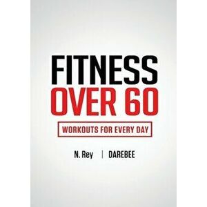 Fitness Over 60: Workouts For Every Day, Paperback - N. Rey imagine