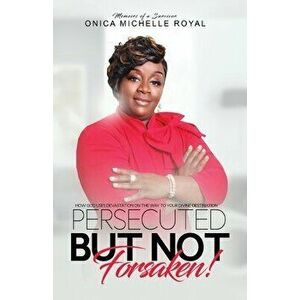 Persecuted But Not Forsaken, Paperback - Onica M. Royal imagine