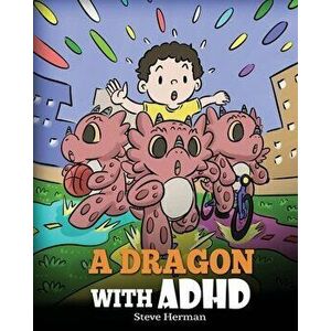 A Dragon With ADHD: A Children's Story About ADHD. A Cute Book to Help Kids Get Organized, Focus, and Succeed., Paperback - Steve Herman imagine