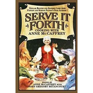 Serve It Forth: Cooking with Anne McCaffrey, Paperback - Anne McCaffrey imagine