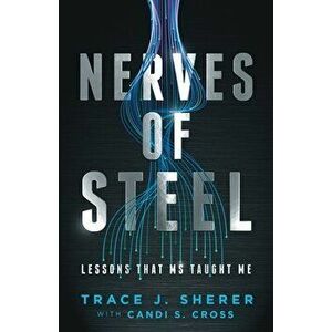 Nerves of Steel: Lessons That MS Taught Me, Paperback - Trace J. Sherer imagine