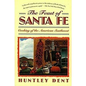 Feast of Santa Fe: Cooking of the American Southwest, Paperback - Huntley Dent imagine