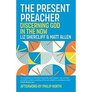 The Present Preacher: Discerning God in the Now, Paperback - Liz Shercliff imagine