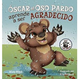 Óscar el Oso Pardo aprende a ser agradecido: Grunt the Grizzly Learns to Be Grateful (Spanish Edition), Hardcover - Misty Black imagine
