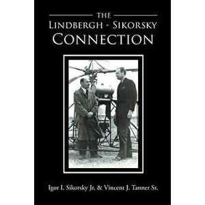 The Lindbergh-Sikorsky Connection, Paperback - Sr. I. Sikorsky, Igor imagine