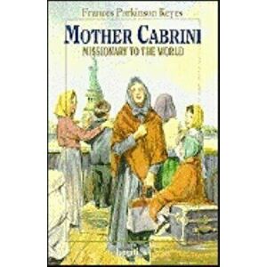 Mother Cabrini: Missionary to the World, Paperback - Frances Parkinson Keyes imagine