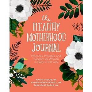 The Healthy Motherhood Journal: Practices, Prompts, and Support for Women in Baby's First Year, Paperback - Martha Sears imagine