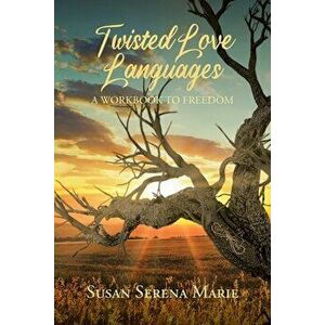 Twisted Love Languages: A Workbook to Freedom, Paperback - Susan Serena Marie imagine