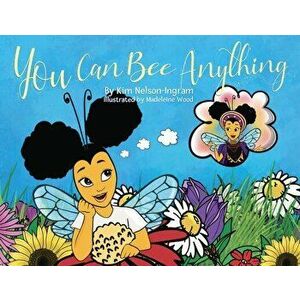 You Can Bee Anything, Paperback - Kim Nelson-Ingram imagine