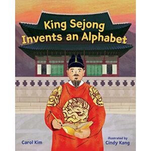 King Sejong Invents an Alphabet, Hardcover - Carol Kim imagine