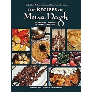 The Recipes of Musa Dagh - an Armenian cookbook in a dialect of its own, Paperback - Alberta Magzanian imagine