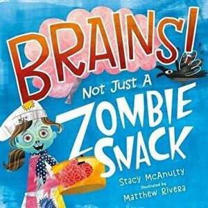 Brains! Not Just a Zombie Snack, Hardcover - Stacy McAnulty imagine
