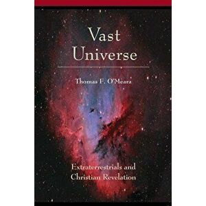 Vast Universe: Extraterrestials and Christian Revelation, Paperback - Thomas F. O'Meara imagine