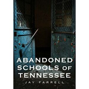 Abandoned Schools of Tennessee, Paperback - Jay Farrell imagine