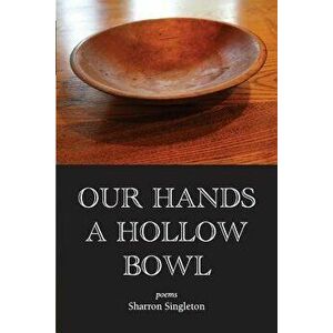 Our Hands a Hollow Bowl, Paperback - Sharron Singleton imagine