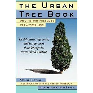 The Urban Tree Book: An Uncommon Field Guide for City and Town, Paperback - Arthur Plotnik imagine