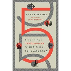 Five Things Theologians Wish Biblical Scholars Knew, Paperback - Hans Boersma imagine