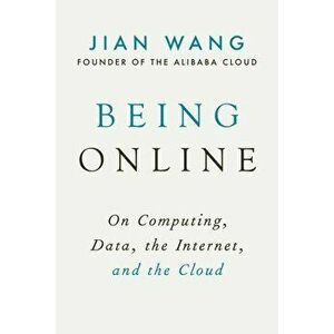 Being Online: On Computing, Data, the Internet, and the Cloud, Hardcover - Jian Wang imagine