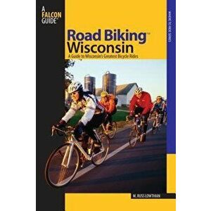 Road Biking(TM) Wisconsin: A Guide To Wisconsin's Greatest Bicycle Rides, First Edition, Paperback - Russ Lowthian imagine