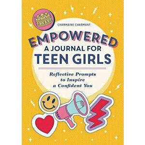 Empowered: A Journal for Teen Girls: Reflective Prompts to Inspire a Confident You, Paperback - Charmaine Charmant imagine