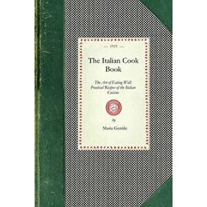 Italian Cook Book: The Art of Eating Well: Practical Recipes of the Italian Cuisine, Paperback - Maria Gentile imagine