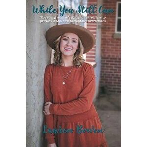 While You Still Can: The Young Woman's Guide to Regret: How to Prevent It and How to Mentally Overcome It, Paperback - Lauren Bowen imagine