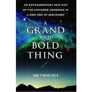 A Grand and Bold Thing: An Extraordinary New Map of the Universe Ushering in a New Era of Discovery, Paperback - Ann K. Finkbeiner imagine