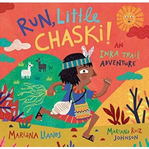 Run, Little Chaski!: An Inka Trail Adventure, Hardcover - Mariana Llanos imagine