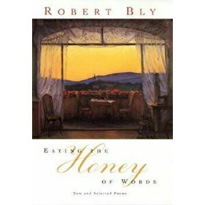 Eating the Honey of Words, Paperback - Robert Bly imagine