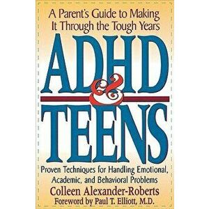 ADHD & Teens: A Parent's Guide to Making it through the Tough Years, Paperback - Colleen Alexander-Roberts imagine