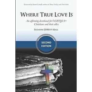 Where True Love Is: an affirming devotional for LGBTQIA Christians and their allies, Paperback - Suzanne DeWitt Hall imagine